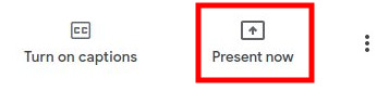 Google Meet - Present Now Button